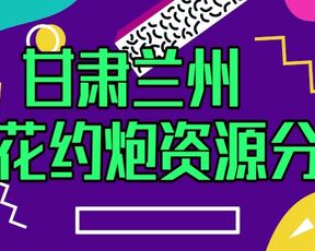 兰州大学附近极品，26岁要啥会啥，舌头舔的的全身好舒服啊！