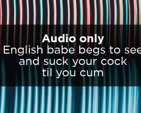 Sexy audio: English babe begs to see and suck your cock til you cum